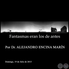 FANTASMAS ERAN LOS DE ANTES - Por Dr. ALEJANDRO ENCINA MARN - Domingo, 19 de Julio de 2015